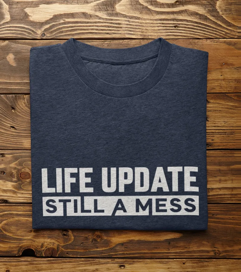 Navy blue t-shirt with LIFE UPDATE STILL A MESS printed in white